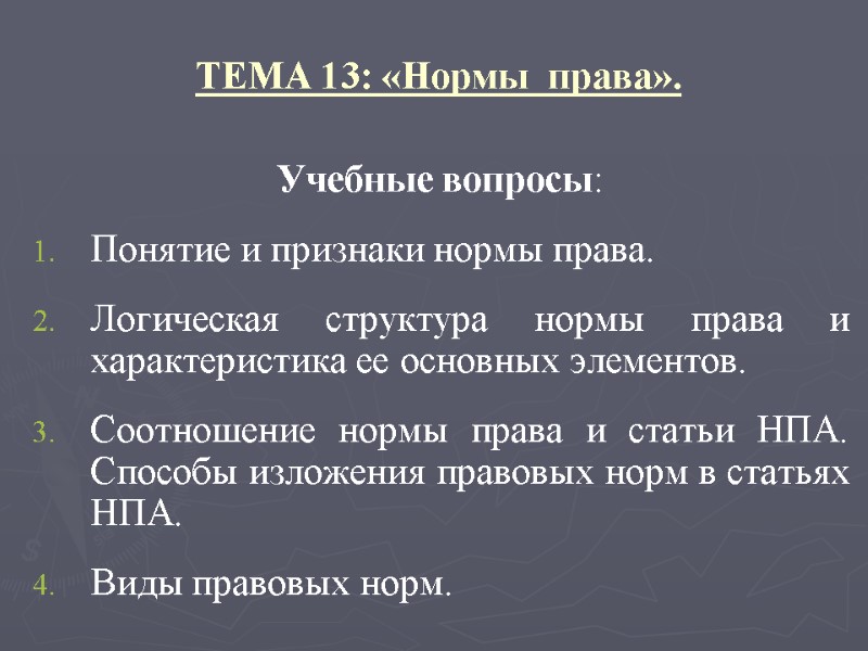 ТЕМА 13: «Нормы  права». Учебные вопросы: Понятие и признаки нормы права. Логическая структура